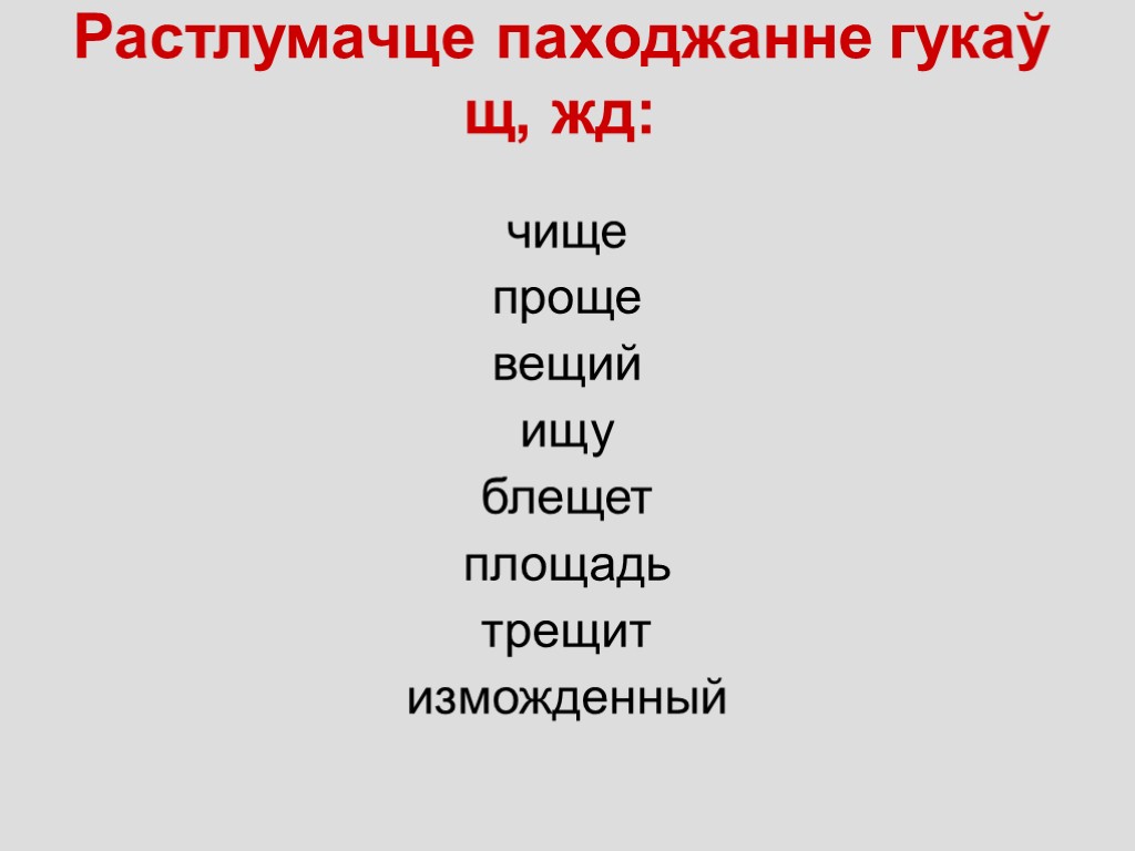 Растлумачце паходжанне гукаў щ, жд: чище проще вещий ищу блещет площадь трещит изможденный